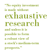No equity investment is made without exhaustive research and unless it is possible to form a robust view of a stock’s medium-term prospects.
